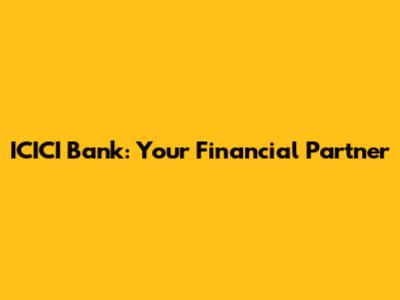 ICICI Bank: Your Financial Partner