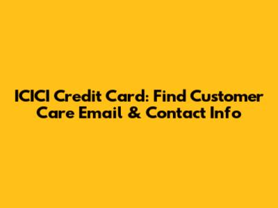 ICICI Credit Card: Find Customer Care Email & Contact Info
