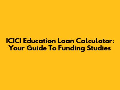 ICICI Education Loan Calculator: Your Guide To Funding Studies