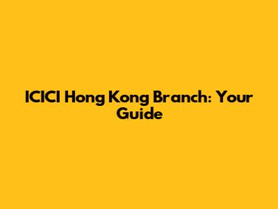 ICICI Hong Kong Branch: Your Guide