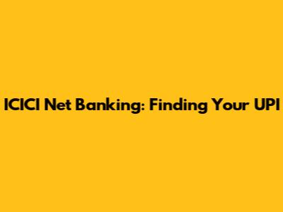ICICI Net Banking: Finding Your UPI