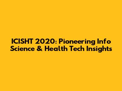 ICISHT 2020: Pioneering Info Science & Health Tech Insights