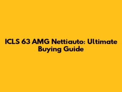 ICLS 63 AMG Nettiauto: Ultimate Buying Guide
