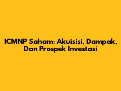 ICMNP Saham: Akuisisi, Dampak, Dan Prospek Investasi