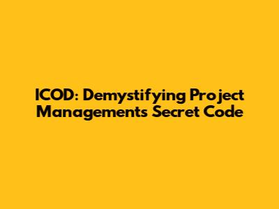ICOD: Demystifying Project Management's Secret Code