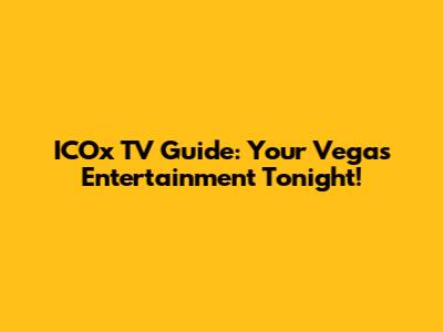 ICOx TV Guide: Your Vegas Entertainment Tonight!