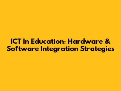 ICT In Education: Hardware & Software Integration Strategies