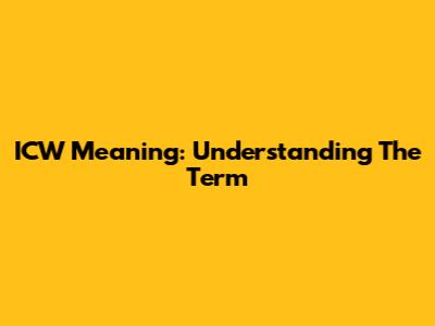ICW Meaning: Understanding The Term