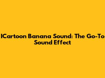 ICartoon Banana Sound: The Go-To Sound Effect