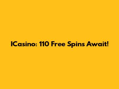 ICasino: 110 Free Spins Await!