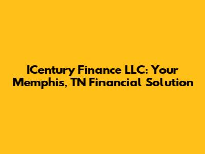 ICentury Finance LLC: Your Memphis, TN Financial Solution