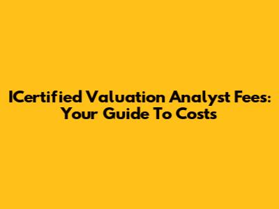 ICertified Valuation Analyst Fees: Your Guide To Costs
