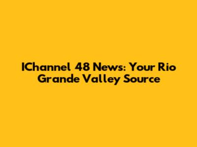 IChannel 48 News: Your Rio Grande Valley Source