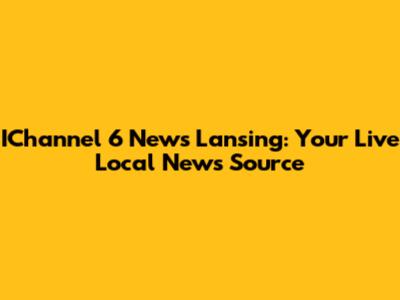 IChannel 6 News Lansing: Your Live Local News Source
