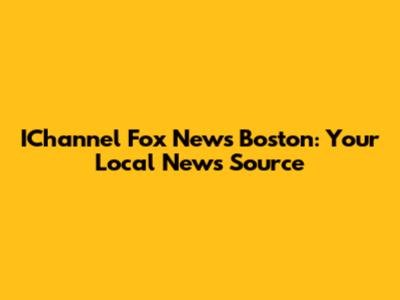 IChannel Fox News Boston: Your Local News Source