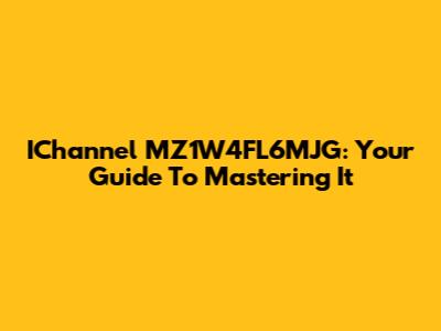 IChannel MZ1W4FL6MJG: Your Guide To Mastering It
