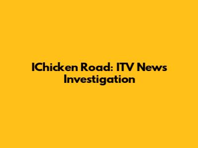 IChicken Road: ITV News Investigation