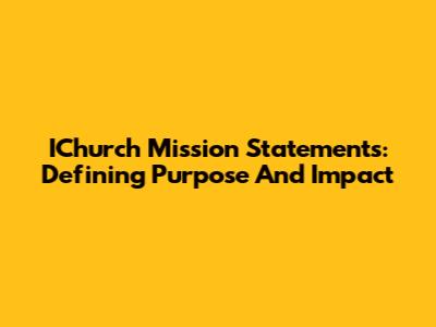 IChurch Mission Statements: Defining Purpose And Impact