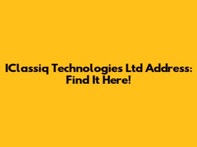 IClassiq Technologies Ltd Address: Find It Here!