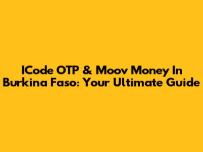 ICode OTP & Moov Money In Burkina Faso: Your Ultimate Guide