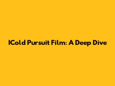 ICold Pursuit Film: A Deep Dive