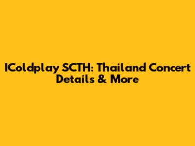 IColdplay SCTH: Thailand Concert Details & More