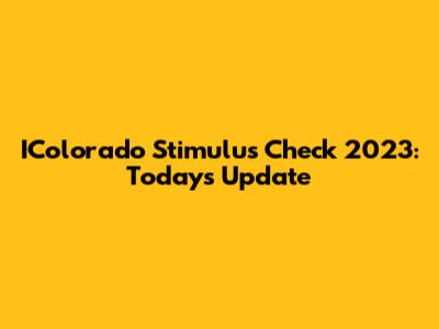 IColorado Stimulus Check 2023: Today's Update