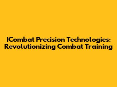 ICombat Precision Technologies: Revolutionizing Combat Training