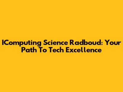 IComputing Science Radboud: Your Path To Tech Excellence