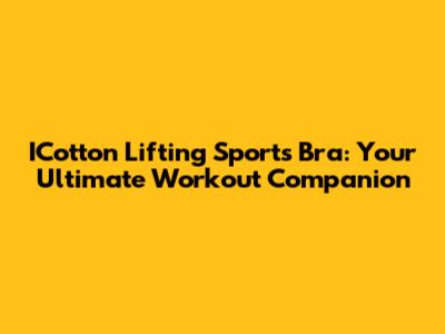 ICotton Lifting Sports Bra: Your Ultimate Workout Companion