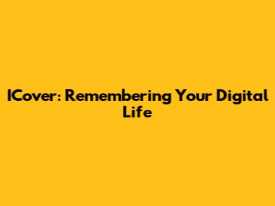 ICover: Remembering Your Digital Life