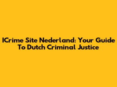 ICrime Site Nederland: Your Guide To Dutch Criminal Justice