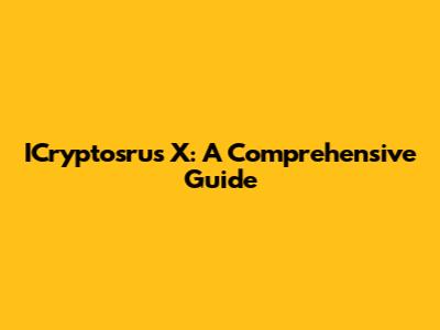 ICryptosrus X: A Comprehensive Guide