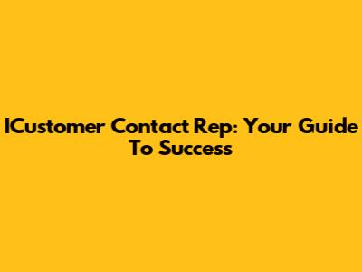 ICustomer Contact Rep: Your Guide To Success