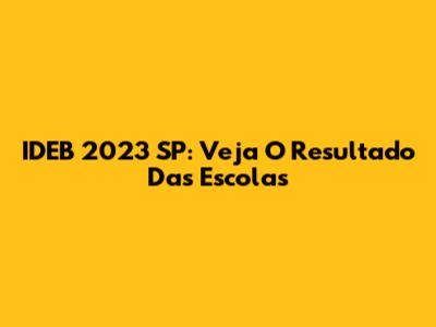 IDEB 2023 SP: Veja O Resultado Das Escolas