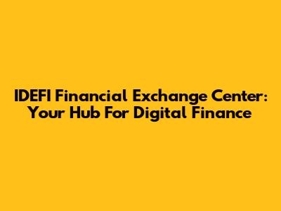 IDEFI Financial Exchange Center: Your Hub For Digital Finance
