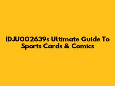 IDJU002639's Ultimate Guide To Sports Cards & Comics