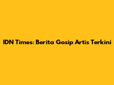 IDN Times: Berita Gosip Artis Terkini