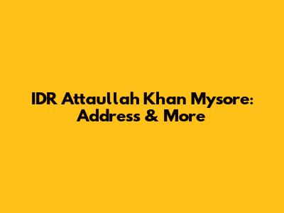 IDR Attaullah Khan Mysore: Address & More