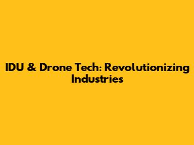 IDU & Drone Tech: Revolutionizing Industries