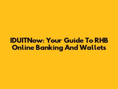 IDUITNow: Your Guide To RHB Online Banking And Wallets