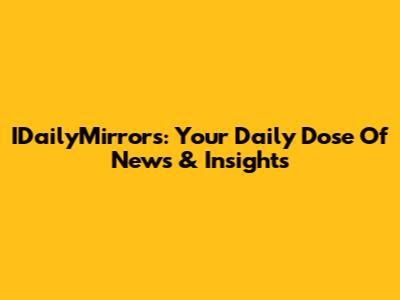 IDailyMirrors: Your Daily Dose Of News & Insights