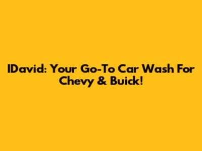 IDavid: Your Go-To Car Wash For Chevy & Buick!
