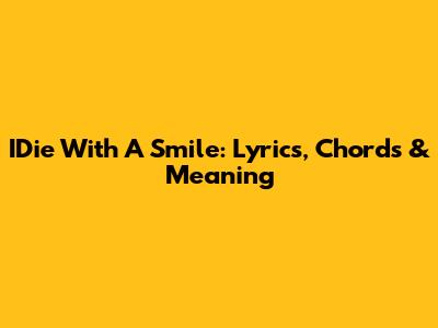 IDie With A Smile: Lyrics, Chords & Meaning