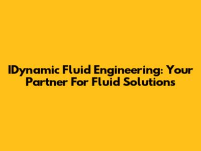 IDynamic Fluid Engineering: Your Partner For Fluid Solutions