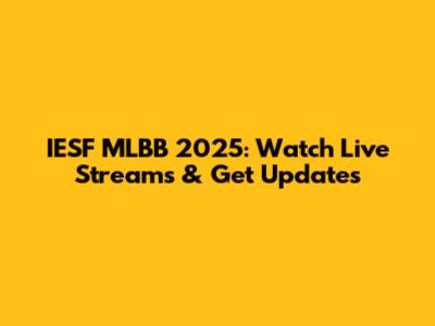 IESF MLBB 2025: Watch Live Streams & Get Updates