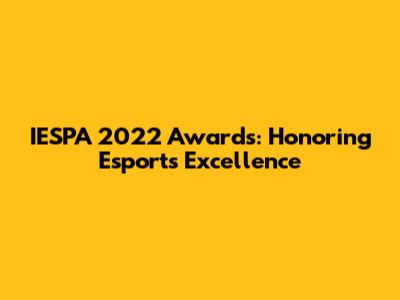 IESPA 2022 Awards: Honoring Esports Excellence