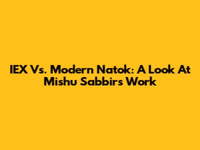 IEX Vs. Modern Natok: A Look At Mishu Sabbir's Work