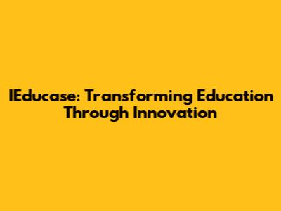IEducase: Transforming Education Through Innovation