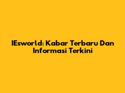 IEsworld: Kabar Terbaru Dan Informasi Terkini